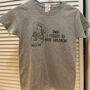 “Omg! I forgot to have children. Dog is good” T-shirt. Size x small.